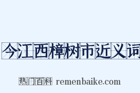 今江西樟树市近义词是什么意思的图片